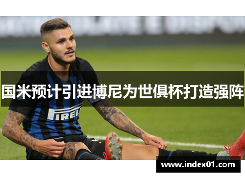 国米预计引进博尼为世俱杯打造强阵