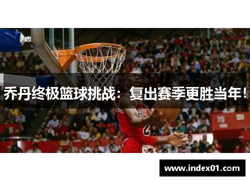 乔丹终极篮球挑战：复出赛季更胜当年！